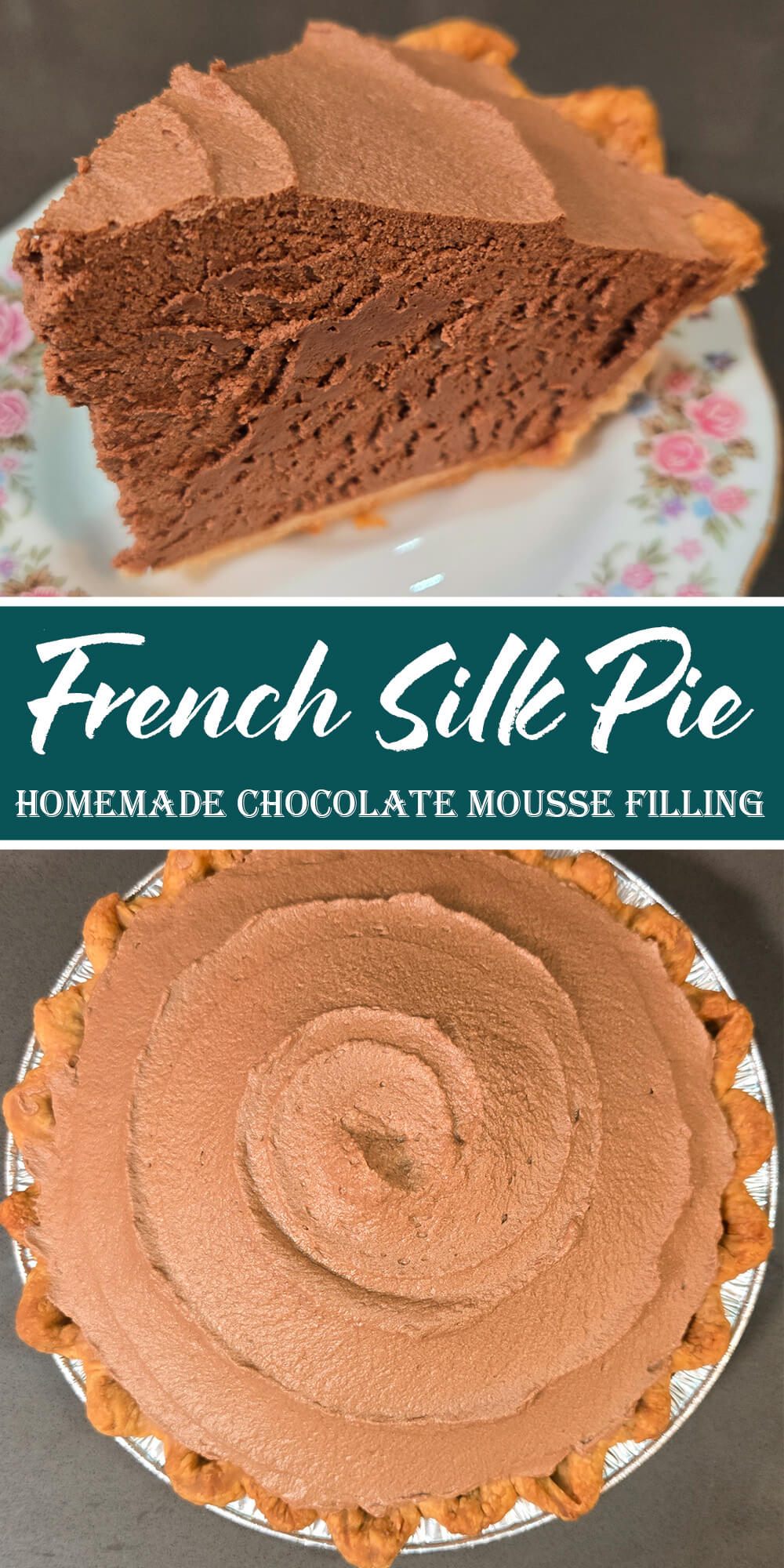 a pinterest pin showing a slice of chocolate mousse pie with fluffy chocolate mousse in a golden crimped pie crust on a floral plate on top, with an overhead photo of a swirled french silk pie at the bottom, with text overlay that reads "French Silk Pie | Homemade chocolate mousse filling"