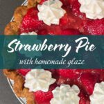 a close up photo of fresh strawberry pie with glossy red glaze topped with piped whipped cream in a crimped pie crust with text overlay that reads "Strawberry Pie with homemade glaze"