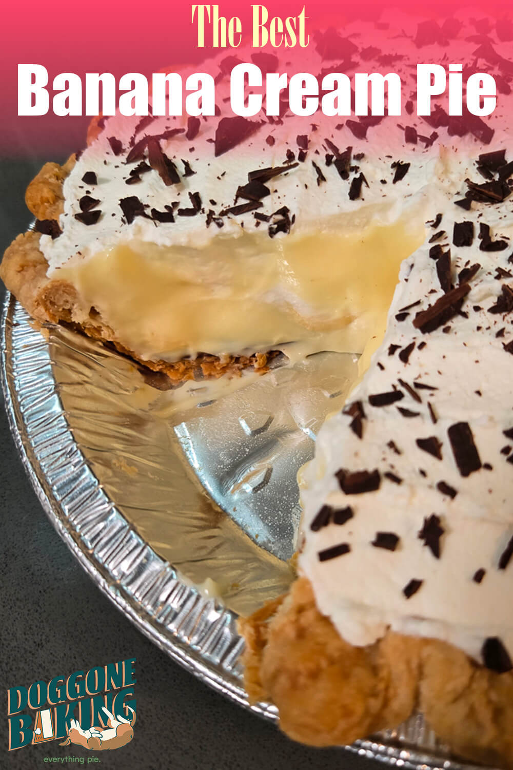 A banana cream pie in a pie tin with a slice cut out. Homemade vanilla pudding and sliced bananas make up the filling. The crust is a crimped all-butter pie crust. And whipped cream with chocolate shavings top the pie. Text overlay reads "The Best Banana Cream Pie" with the Doggone Baking logo in the bottom left corner