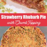 A slice of strawberry rhubarb pie with a thick golden crumb topping and a red fruit filling, and an overhead view of the whole pie covered in deep golden crumble with glimpses of strawberry and rhubarb peeking through. Text overlay reads Strawberry Rhubarb Pie with Crumb Topping.