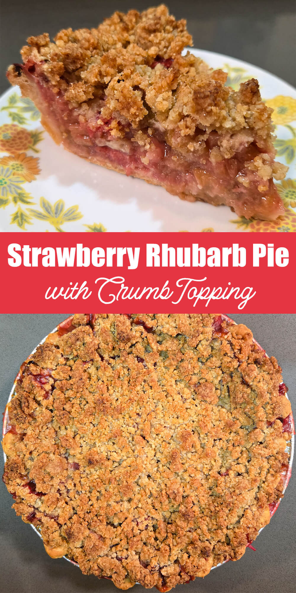 A slice of strawberry rhubarb pie with a thick golden crumb topping and a red fruit filling, and an overhead view of the whole pie covered in deep golden crumble with glimpses of strawberry and rhubarb peeking through. Text overlay reads Strawberry Rhubarb Pie with Crumb Topping.