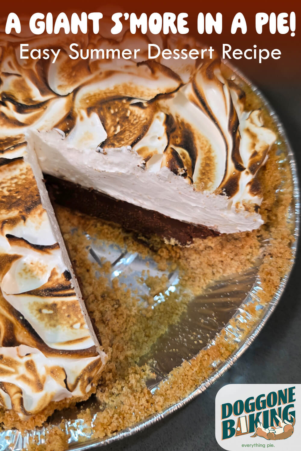 Overhead view of a s'mores pie with a slice cut out, showing layers of graham cracker crust, chocolate ganache, and toasted marshmallow topping. Text overlay reads "A Giant S'more in a Pie! Easy Summer Dessert Recipe." Doggone Baking logo in the bottom right corner.