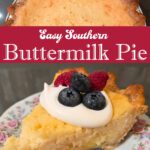 Overhead view of a whole buttermilk pie with a golden scalloped crust, and a close-up of a slice of buttermilk pie with a pale yellow custard filling topped with whipped cream, fresh blueberries, and raspberries. Text overlay reads Easy Southern Buttermilk Pie.