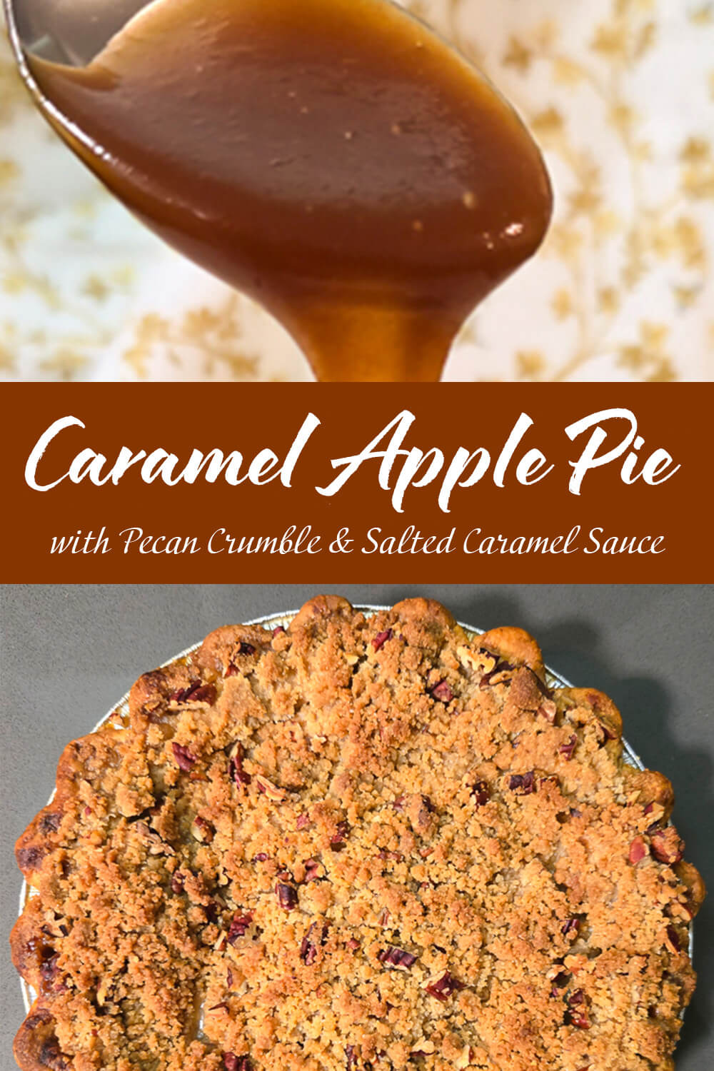 Two-photo Pinterest pin showing a close-up of glossy homemade caramel sauce dripping from a spoon over a floral background on top, and an overhead view of a whole caramel apple crumb pie with a golden pecan crumble topping and scalloped pastry crust on the bottom, with a bold text banner in the middle reading "Caramel Apple Pie with Pecan Crumble & Salted Caramel Sauce"