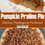A slice of pumpkin praline pie on top: a silky pumpkin pie filling in a flaky pie crust topped with a crunchy pecan praline. Underneath is an overhead photo of a whole pumpkin praline pie. Text overlay reads "Pumpkin Praline Pie: Delicious Thanksgiving Pie Recipe!"